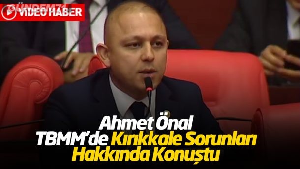 Ahmet Önal, TBMM’de Kırıkkale Sorunları Hakkında Konuştu