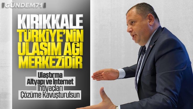 Halil Öztürk, Kırıkkale’nin Ulaştırma, Altyapı ve İnternet İhtiyaçlarının Çözüme Kavuşturulmasını Talep Etti