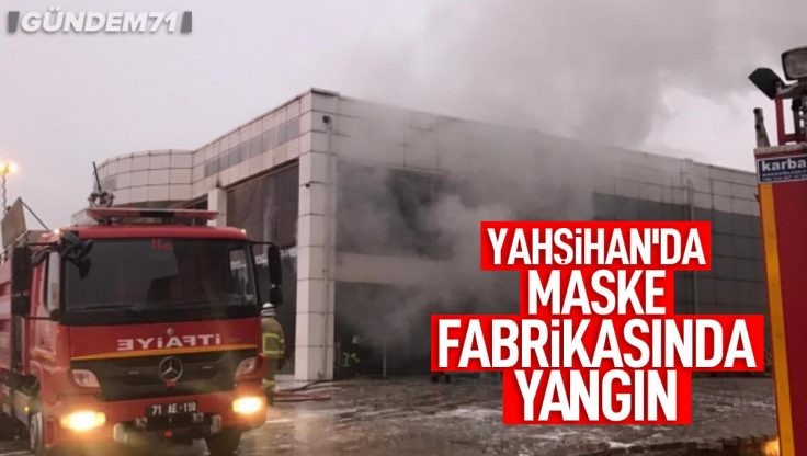 Yahşihan’da Maske Fabrikasında Yangın