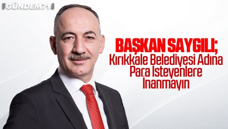 Kırıkkale Belediye Başkanı Mehmet Saygılı’dan Vatandaşlara Dolandırıcılık Uyarısı