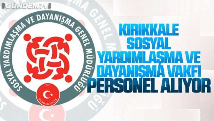 Kırıkkale Sosyal Yardımlaşma ve Dayanışma Vakfı Personel Alımı Yapıyor