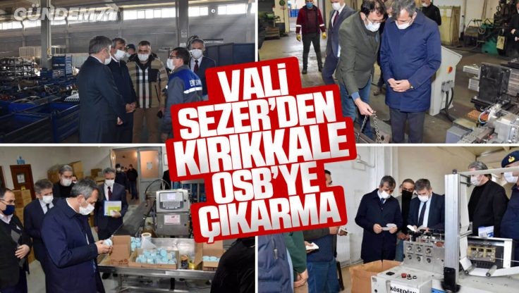 Vali Sezer Kırıkkale OSB’de Bulunan Firmaları Ziyaret Etti