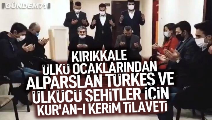 Kırıkkale Ülkü Ocakları Başbuğ Alparslan Türkeş ve Ülkücü Şehitler İçin Kur’an-ı Kerim Okuttu