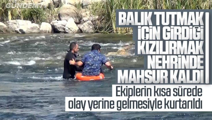 Kırıkkale’de Balık Tutmak İçin Girdiği Kızılırmak Nehrinde Mahsur Kalan Kişi Kurtarıldı