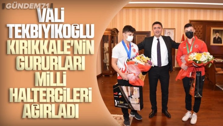 Vali Tekbıyıkoğlu Kırıkkaleli Dünya ve Avrupa Şampiyonu Milli Haltercileri Ağırladı
