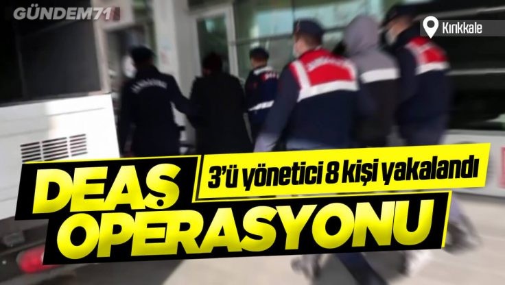 Kırıkkale’de DEAŞ Operasyonu; 3’ü Yönetici 8 Kişi Yakalandı