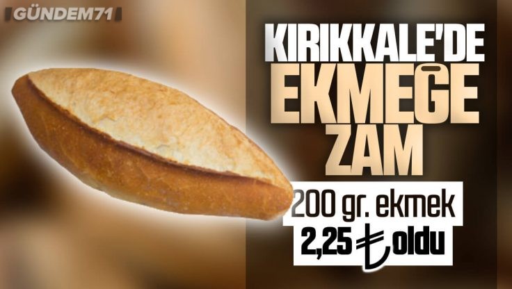 Kırıkkale’de Ekmeğe Zam; 200 Gr Ekmek 2,25 Lira Oldu
