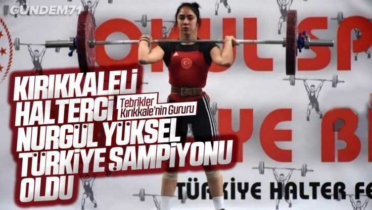 Kırıkkaleli Halterci Nurgül Yüksel Türkiye Şampiyonu Oldu