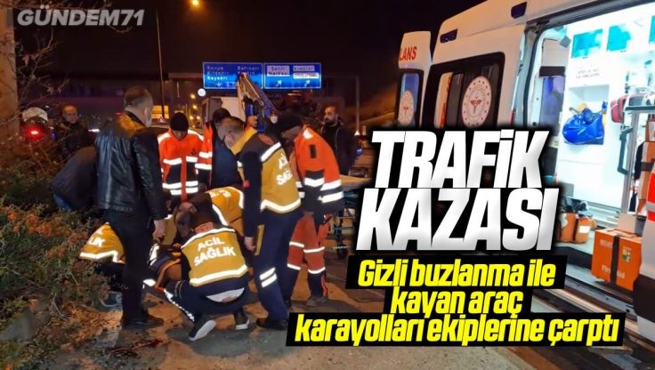 Kırıkkale’de Trafik Kazası; Gizli Buzlanma İle Kayan Araç Karayolları Ekiplerine Çarptı