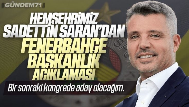 Kırıkkale’li İş İnsanı Sadettin Saran’dan Fenerbahçe Başkanlık Açıklaması