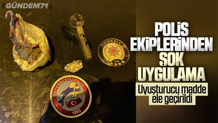 Kırıkkale’de Şok Uygulamada Uyuşturucu Ele Geçirildi