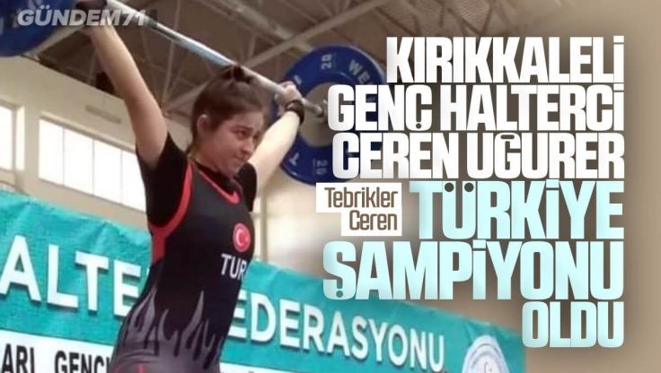 Kırıkkale’li Genç Sporcu Ceren Uğurer Halterde Türkiye Şampiyonu Oldu