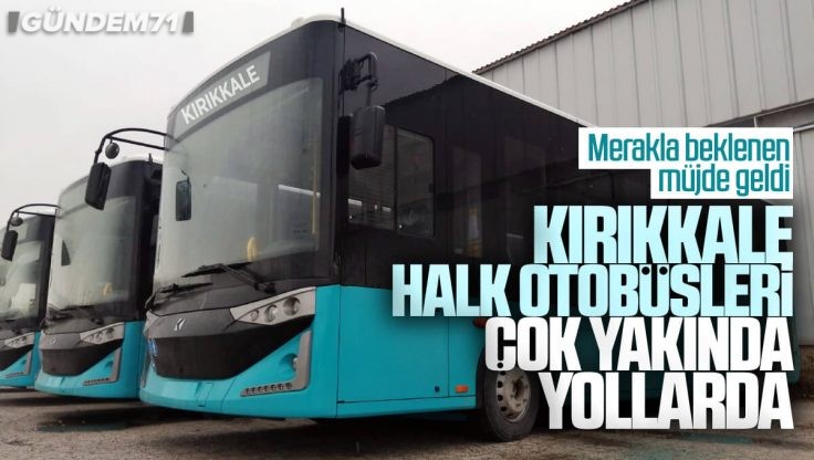Kırıkkale’nin Halk Otobüsleri Yola Çıktı Geliyor