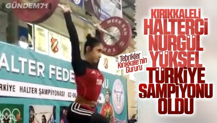 Kırıkkaleli Halterci Nurgül Yüksel Yine Türkiye Şampiyonu Oldu