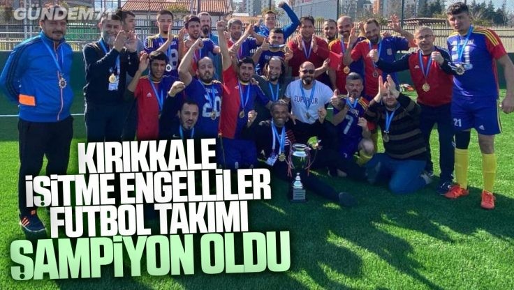 Kırıkkale İşitme Engelliler Futbol Takımı Şampiyon Oldu