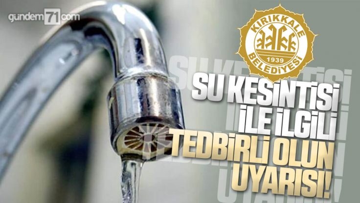 Kırıkkale Belediyesi’nden Su Kesintisine Karşı Tedbirli Olun Uyarısı