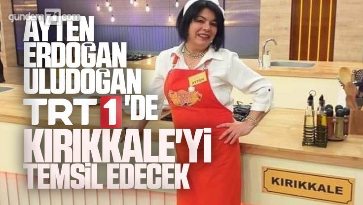 Ayten Erdoğan Uludoğan, TRT 1’de Türkiye’nin Mutfağı Yarışması’nda  Kırıkkale’yi Temsil Edecek