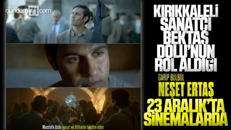 Kırıkkale’li Sanatçı Bektaş Dolu’nun Neşet Ertaş’ı Canlandırdığı ‘Garip Bülbül’ Filmi 23 Aralık’ta Sinemalarda