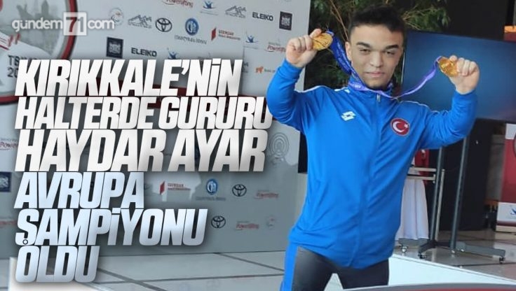 Halterde Kırıkkale’nin Gururu Haydar Ayar Avrupa Şampiyonu Oldu