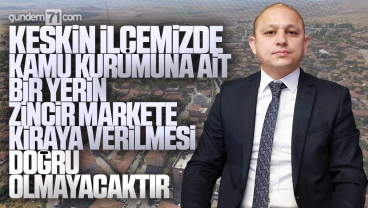 Ahmet Önal Keskin’e Kurulmak İstenen Beşinci Zincir Markete Tepki Gösterdi
