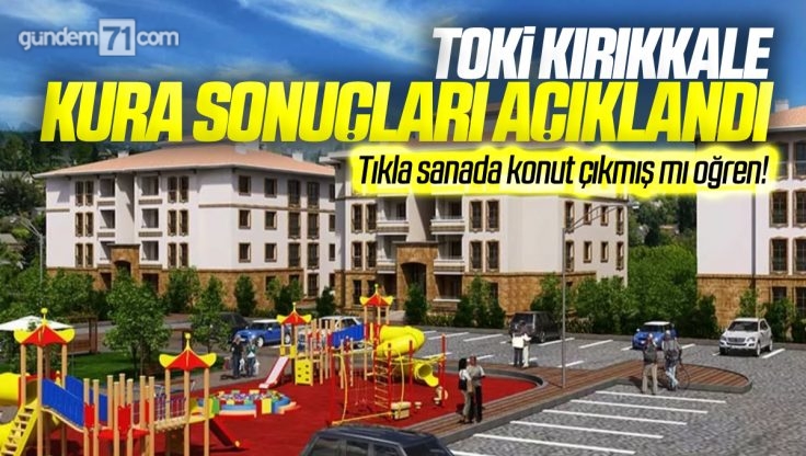 TOKİ Kırıkkale Kura Sonuçları İsim Listesi 22 Aralık 2022 Perşembe: TOKİ Kırıkkale Kura Çekimi Canlı İzle Sorgula