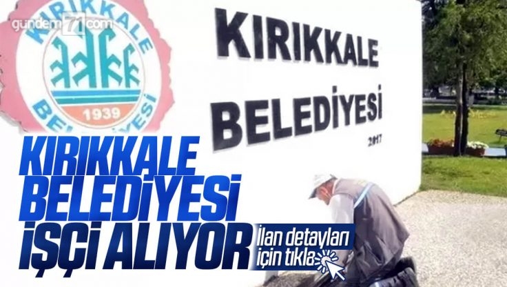 Kırıkkale Belediyesi İşçi Alımı Yapıyor; 100 Yeni Personel Alımı Yapılacak