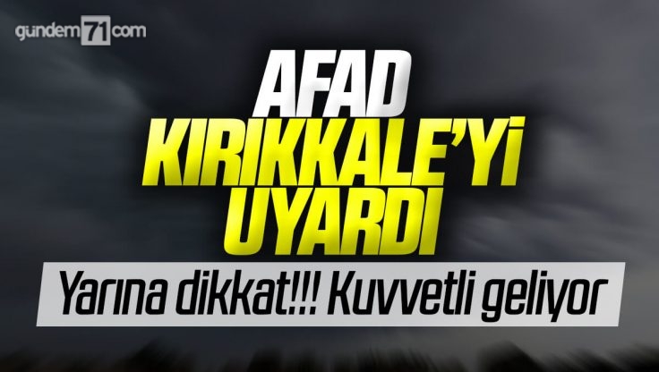 AFAD Kırıkkale’yi Uyardı; Yarın Kuvvetli Geliyor