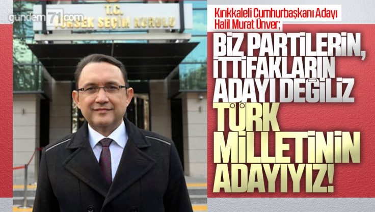 Kırıkkale’li Hemşehrimiz Doç. Dr. Halil Murat Ünver Cumhurbaşkanı Adaylığı İçin YSK’ya Başvurdu