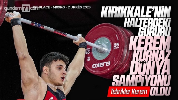 Kırıkkale’li Halterci Kerem Kurnaz Dünya Şampiyonu Oldu