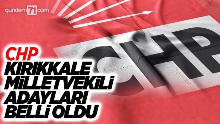 CHP Kırıkkale Milletvekili Adayları Belli Oldu