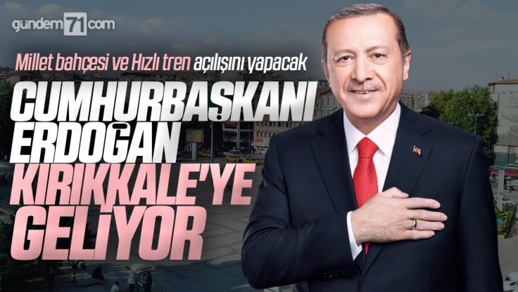 Cumhurbaşkanı Recep Tayyip Erdoğan Kırıkkale’ye Geliyor