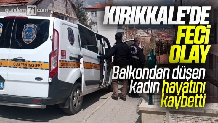 Kırıkkale’de Balkondan Düşen Kadın Hayatını Kaybetti