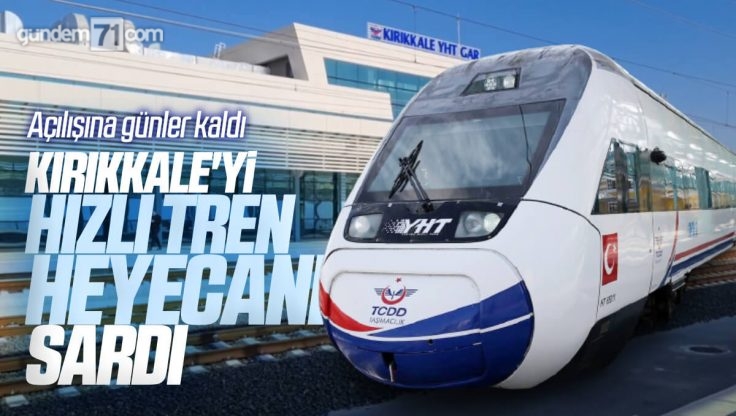 Kırıkkale’yi Yüksek Hızlı Tren Heyecanı Sardı; Açılışına Günler Kaldı