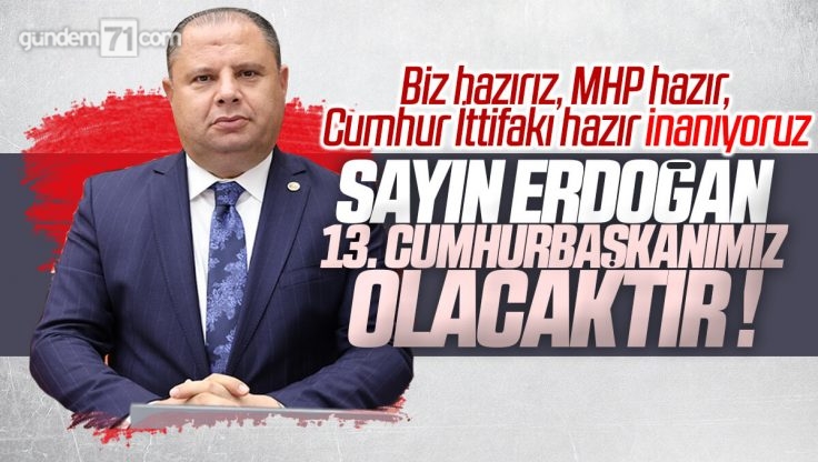 Halil Öztürk; ‘İnanıyouz, Sayın Erdoğan 13. Cumhurbaşkanımız Olacaktır!’