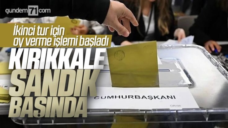 Oy Kullanma İşlemi Başladı! Kırıkkale’de Seçim Manzaraları