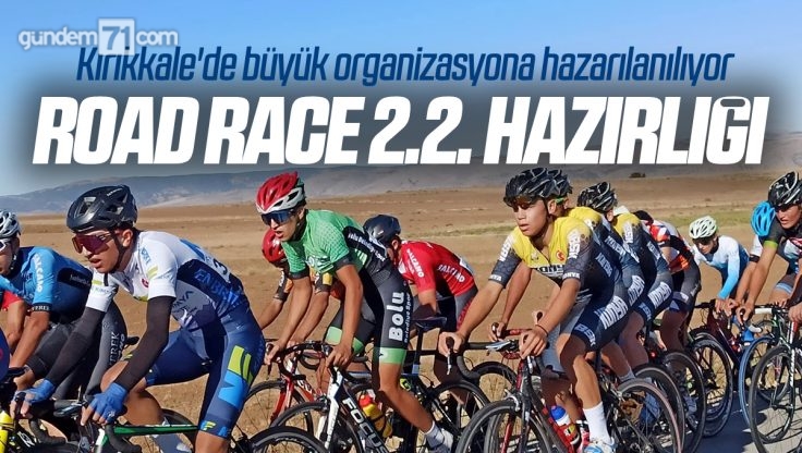 Kırıkkale’de Road Race 2.2 Hazırlığı