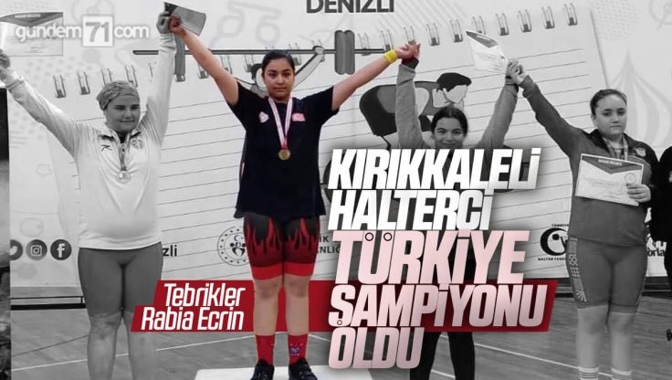 Kırıkkale’li Halterci Rabia Ecrin Kurtoğlu Türkiye Şampiyonu Oldu