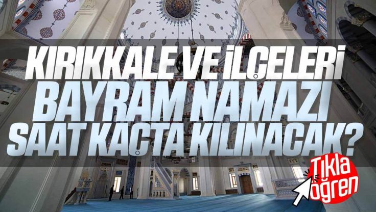 Kırıkkale Bayram Namazı Saat Kaçta? 2023 Kırıkkale Kurban Bayram Namazı Saati