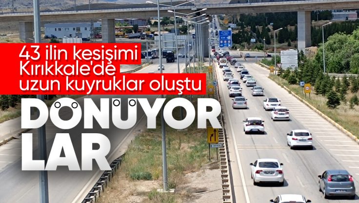 Tatilcilerin Dönüşleri Başladı; 43 İlin Kesişimi Kırıkkale’de Trafik Yoğunluğu Yaşanıyor
