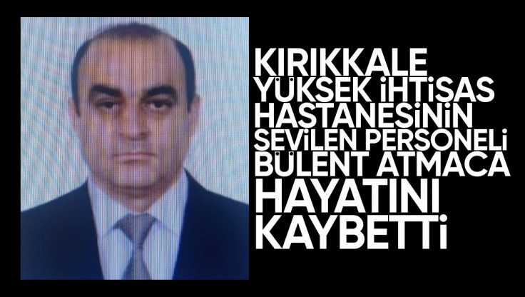 Kırıkkale Yüksek İhtisas Hastanesi Sevilen Personeli Hayatını Kaybetti