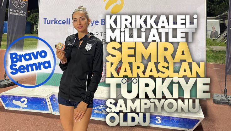 Kırıkkale’li Milli Atlet Semra Karaslan Türkiye Şampiyonu Oldu