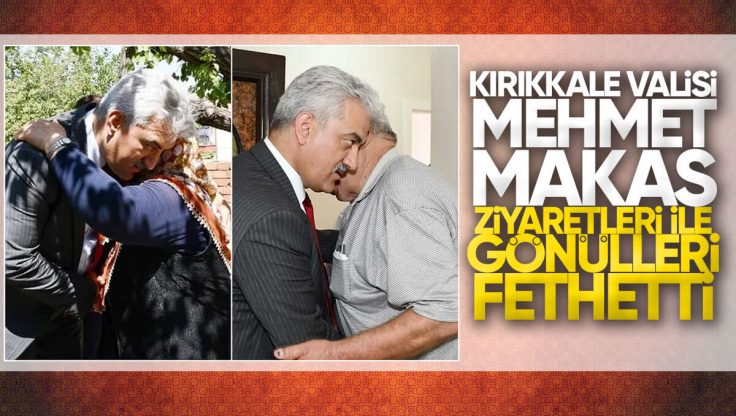 Kırıkkale Valisi Mehmet Makas İlk Ziyaretleri İle Gönülleri Fethetti