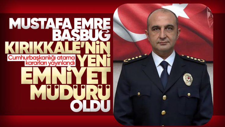 Mustafa Emre Başbuğ Kırıkkale İl Emniyet Müdürü Olarak Atandı