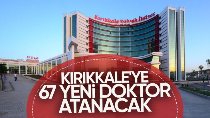 Kırıkkale’ye 67 Yeni Doktor Atanacak