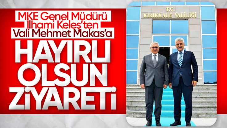 MKE Genel Müdürü İlhami Keleş, Kırıkkale Valisi Mehmet Makas’ı Ziyaret Etti
