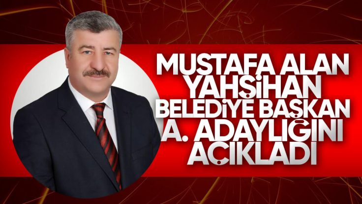 Mustafa Alan Yahşihan Belediye Başkan Aday Adaylığını Açıkladı