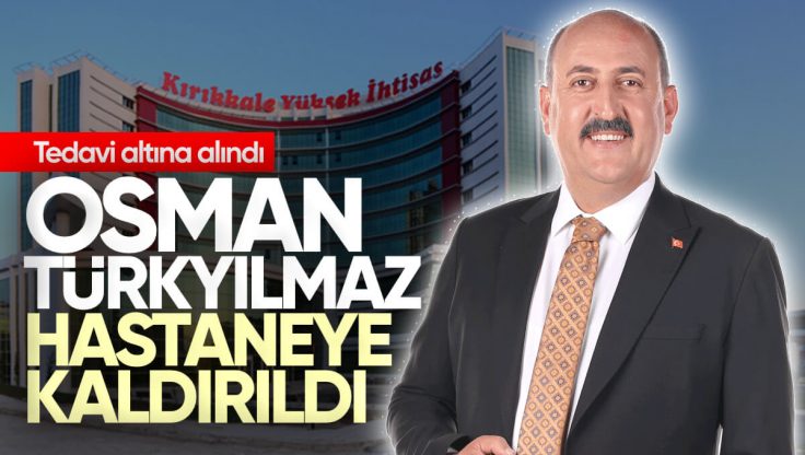 Osman Türkyılmaz Hastaneye Kaldırıldı