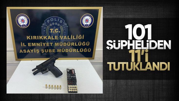 Kırıkkale’de 101 Şüpheli’den 11’i Tutuklandı