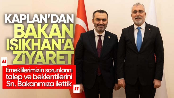 Mustafa Kaplan’dan Çalışma ve Sosyal Güvenlik Bakanı Vedat Işıkhan’a Ziyaret