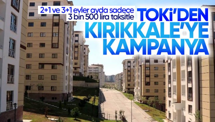 TOKİ’den Kırıkkale’ye Kampanya! 2+1 ve 3+1 Daireler Ayda Sadece 3500 Lira Taksitle